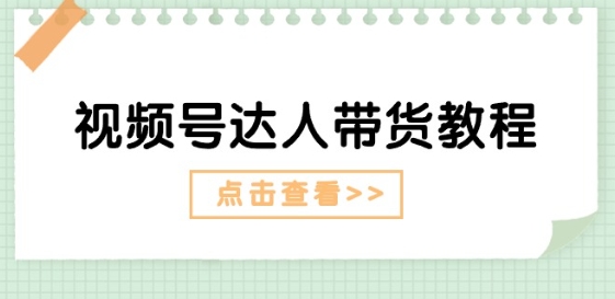 视频号达人带货教程：达人剧情打法(长期)+达人带货广告(短期)